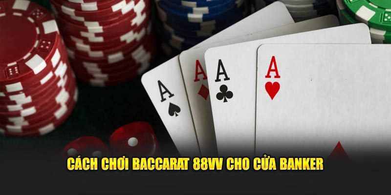 Cách chơi Baccarat 88VV cho cửa banker