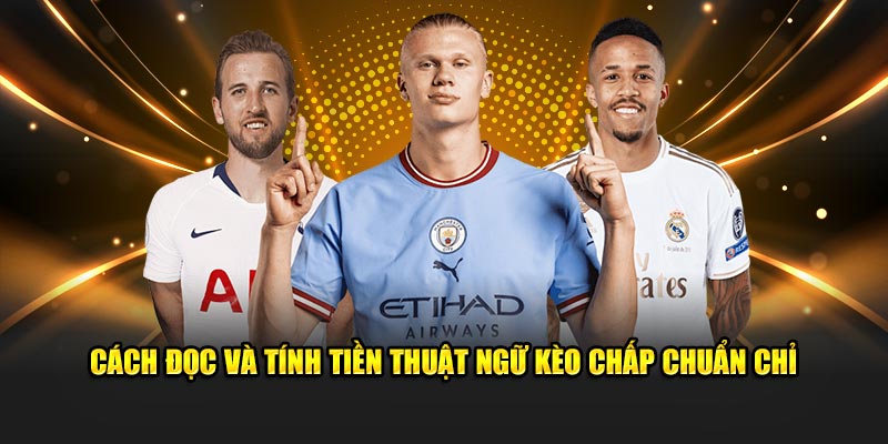 Cách đọc và tính tiền thuật ngữ kèo chấp chuẩn chỉ