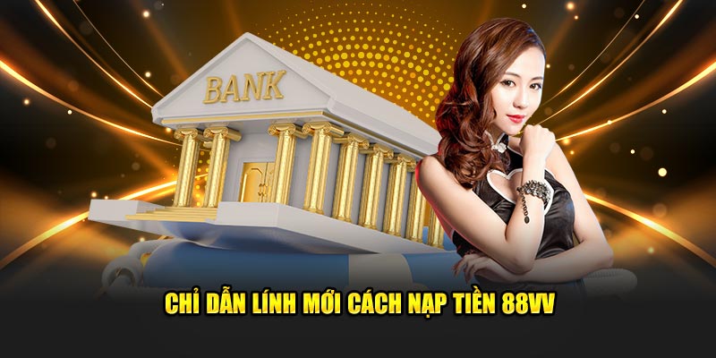 Chỉ dẫn lính mới cách nạp tiền 88VV