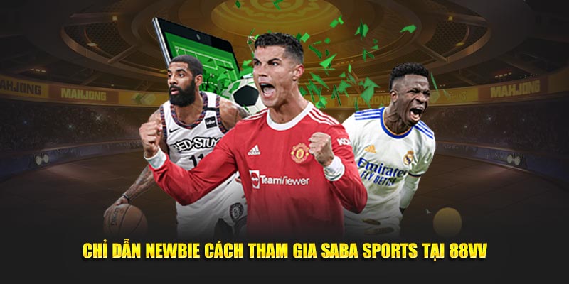 Chỉ dẫn newbie cách tham gia Saba Sports tại 88VV