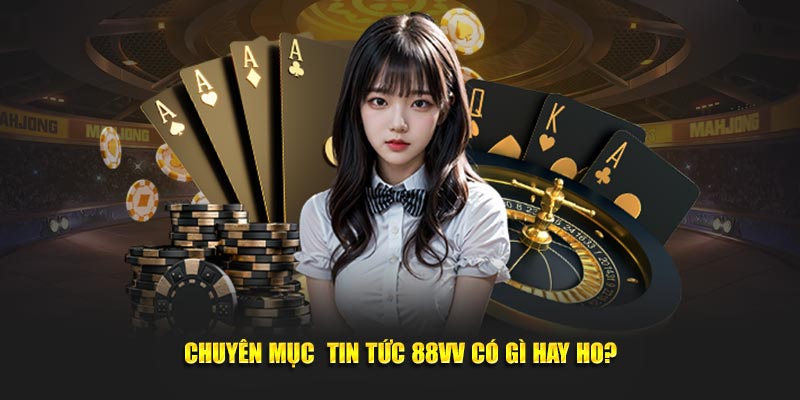 Chuyên mục  tin tức 88VV có gì hay ho?