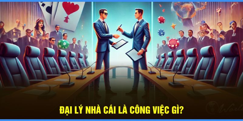 Đại lý nhà cái là công việc gì?