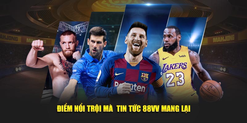 Điểm nổi trội mà  tin tức 88VV mang lại