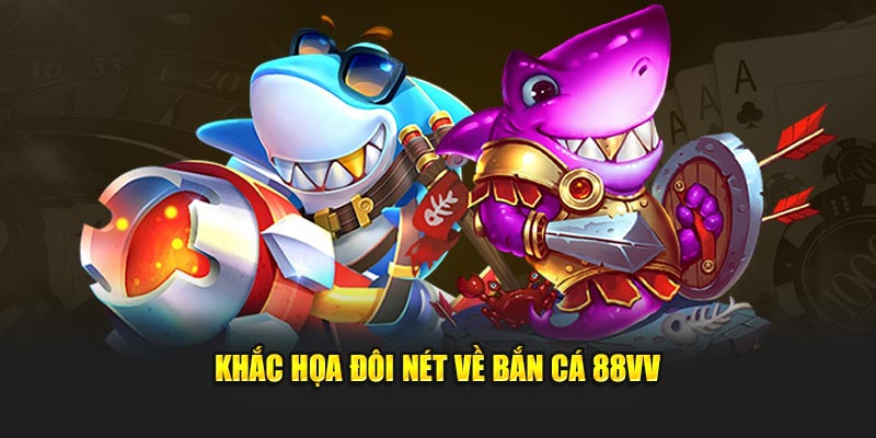 Khắc họa đôi nét về bắn cá 88VV