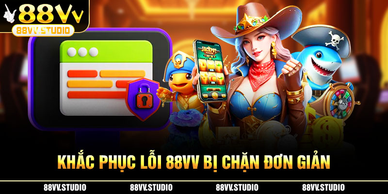 Khắc phục lỗi 88VV bị chặn đơn giản