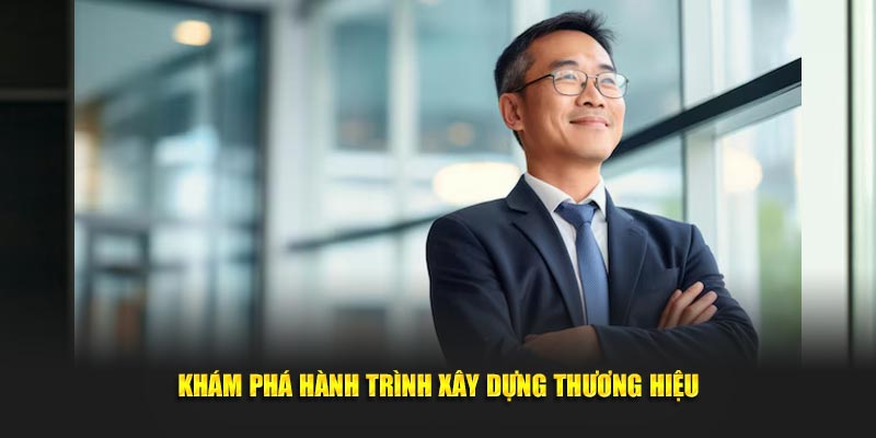 Khám phá hành trình xây dựng thương hiệu