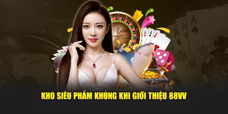 Kho siêu phẩm khủng khi giới thiệu 88VV
