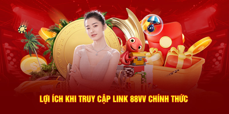 Truy cập link 88VV chính thức có ưu điểm gì