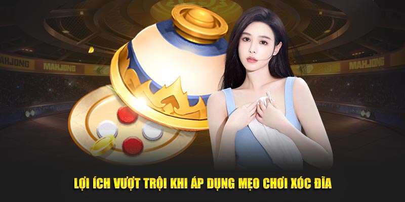Lợi ích vượt trội khi áp dụng mẹo chơi xóc đĩa