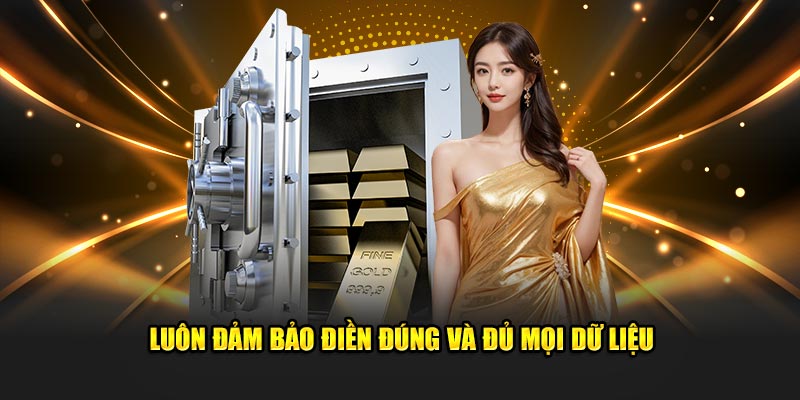 Luôn đảm bảo điền đúng và đủ mọi dữ liệu