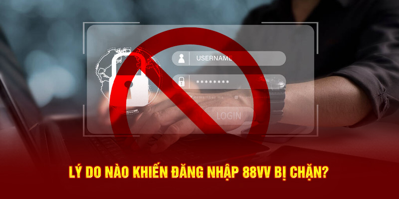 Đăng nhập 88VV bị chặn vì lý do gì?