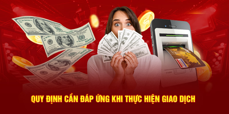 Quy định cần đáp ứng khi thực hiện giao dịch 
