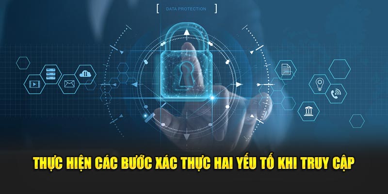 Thực hiện các bước xác thực hai yếu tố khi truy cập