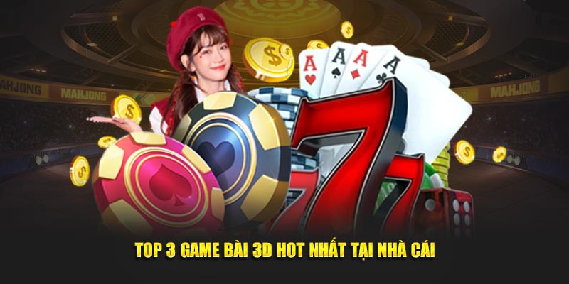 Top 3 game bài 3D hot nhất tại nhà cái