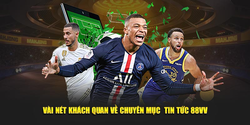 Vài nét khách quan về chuyên mục  tin tức 88VV