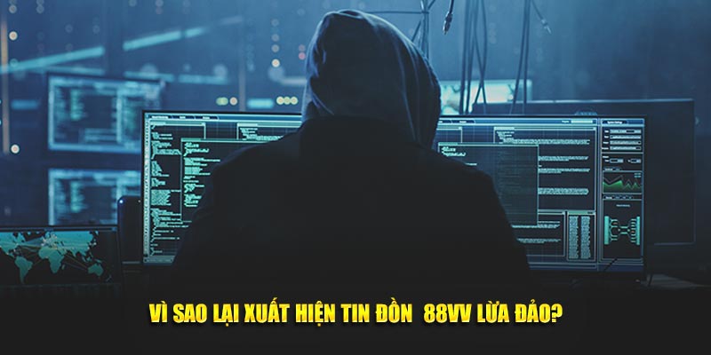 Vì sao lại xuất hiện tin đồn  88VV lừa đảo?